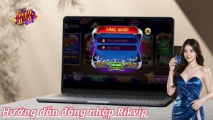 Hướng dẫn đăng nhập Rikvip cho người mới