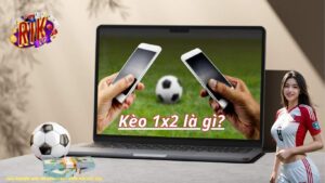 Kèo 1x2 là gì - Cơ bản nhưng không hề đơn giản