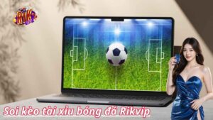 Soi kèo tài xỉu | Kèo cược hấp dẫn tại sảnh thể thao Rikvip